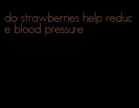 do strawberries help reduce blood pressure