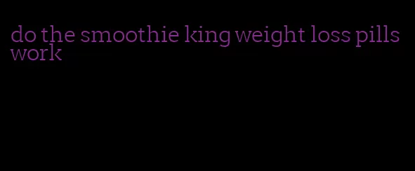 do the smoothie king weight loss pills work