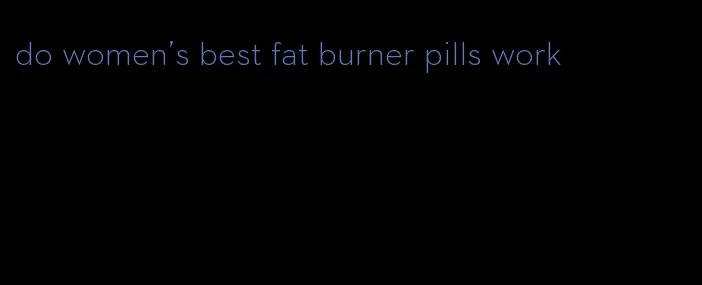 do women's best fat burner pills work