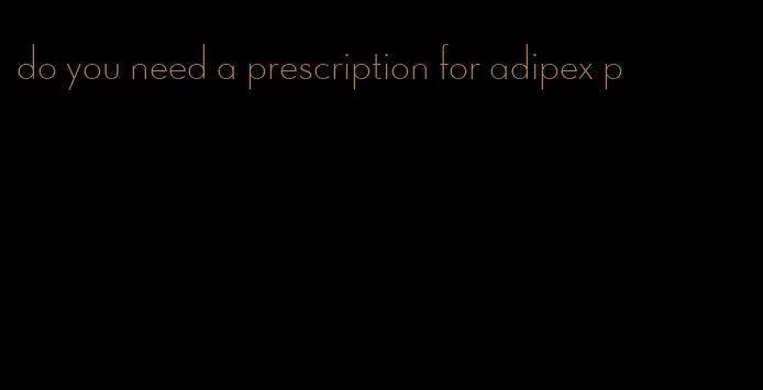 do you need a prescription for adipex p