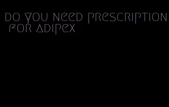 do you need prescription for adipex