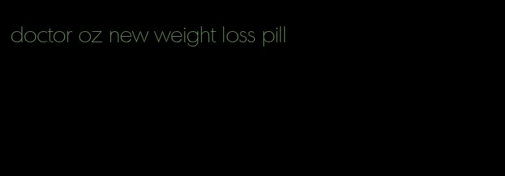 doctor oz new weight loss pill