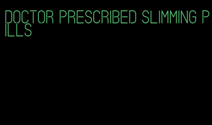 doctor prescribed slimming pills