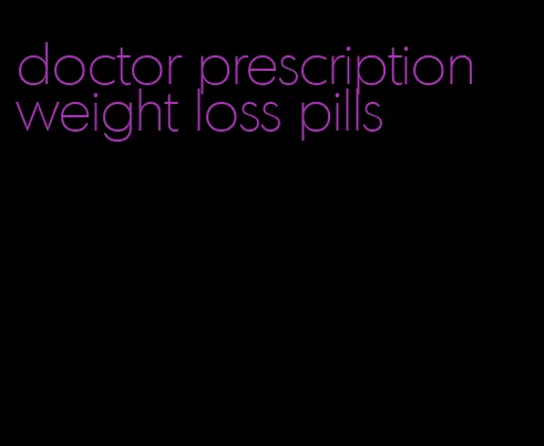 doctor prescription weight loss pills