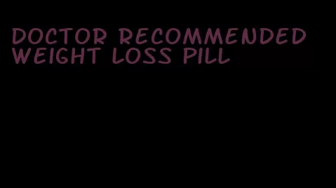 doctor recommended weight loss pill