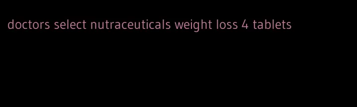 doctors select nutraceuticals weight loss 4 tablets
