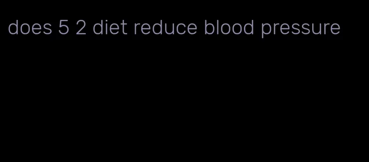 does 5 2 diet reduce blood pressure