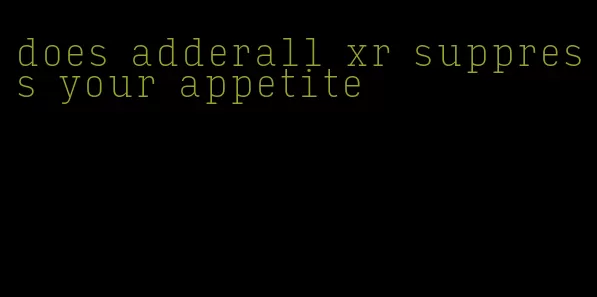 does adderall xr suppress your appetite