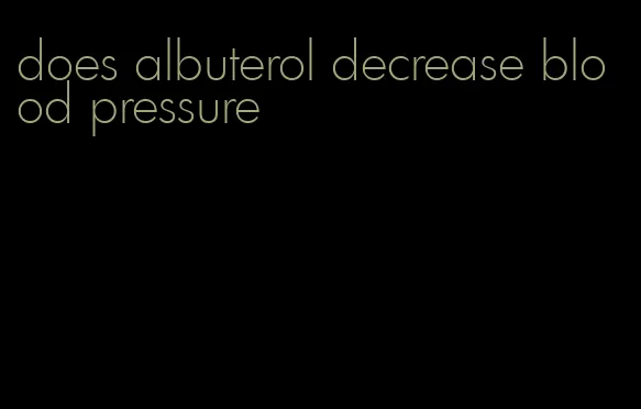 does albuterol decrease blood pressure