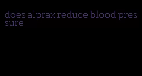 does alprax reduce blood pressure