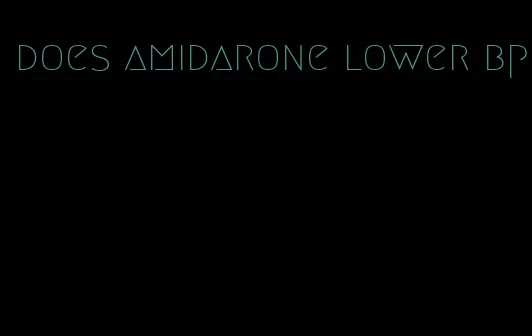 does amidarone lower bp