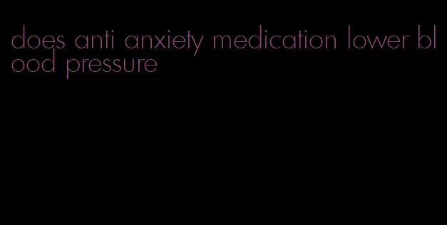 does anti anxiety medication lower blood pressure