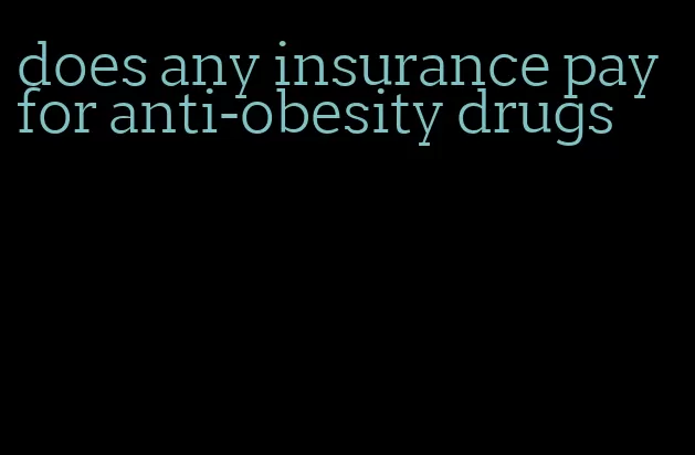does any insurance pay for anti-obesity drugs