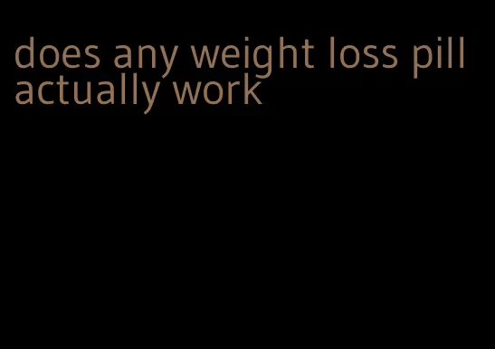 does any weight loss pill actually work