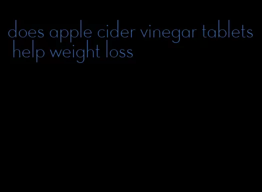 does apple cider vinegar tablets help weight loss