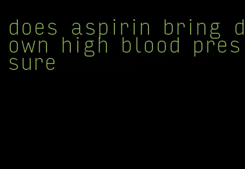 does aspirin bring down high blood pressure