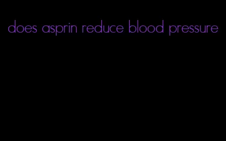does asprin reduce blood pressure