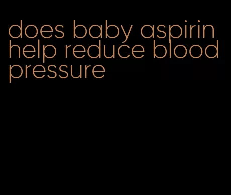 does baby aspirin help reduce blood pressure