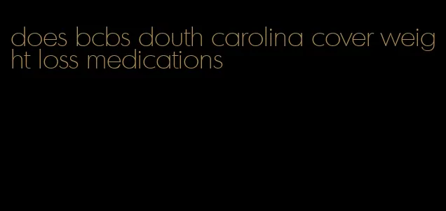 does bcbs douth carolina cover weight loss medications