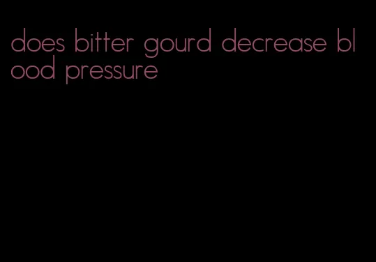 does bitter gourd decrease blood pressure