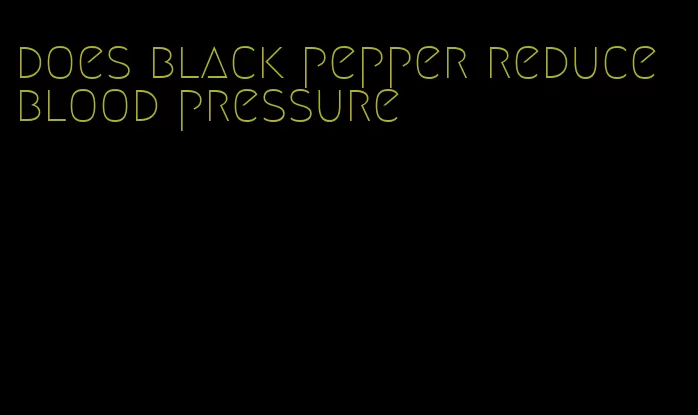 does black pepper reduce blood pressure