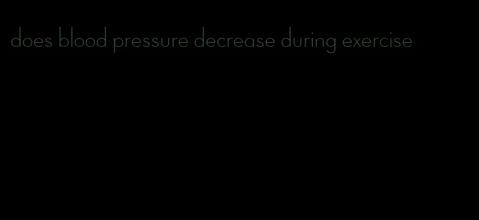 does blood pressure decrease during exercise