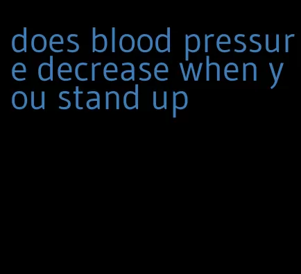 does blood pressure decrease when you stand up