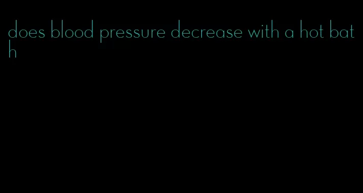 does blood pressure decrease with a hot bath