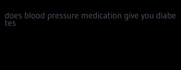does blood pressure medication give you diabetes
