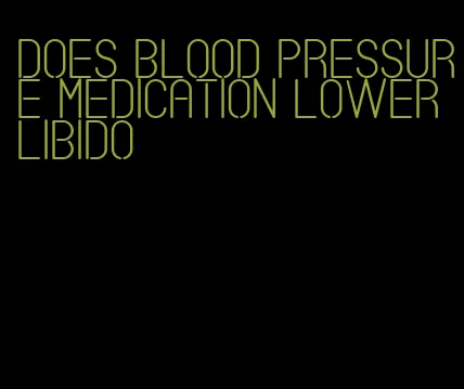does blood pressure medication lower libido