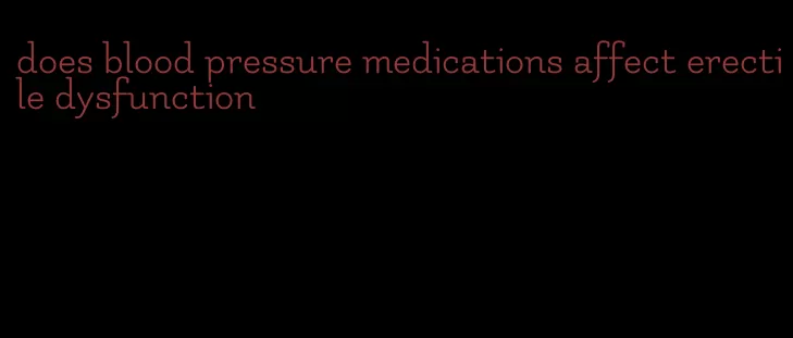 does blood pressure medications affect erectile dysfunction