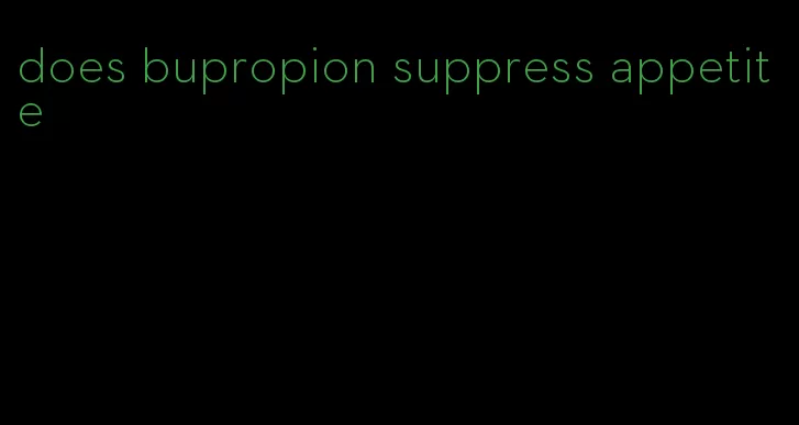 does bupropion suppress appetite