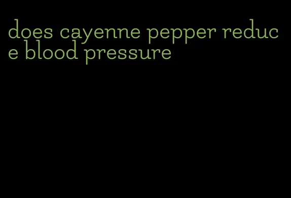 does cayenne pepper reduce blood pressure