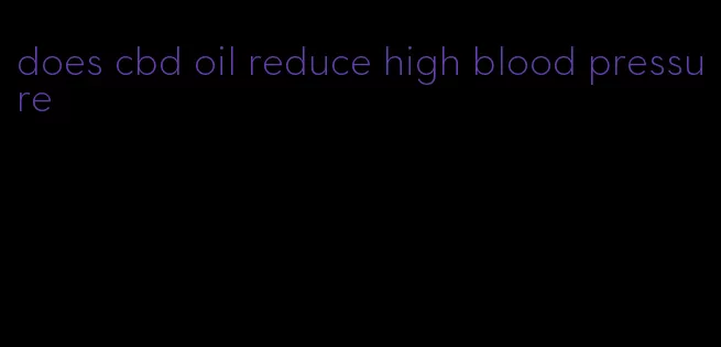 does cbd oil reduce high blood pressure