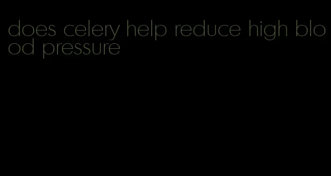 does celery help reduce high blood pressure