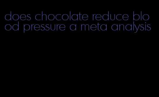 does chocolate reduce blood pressure a meta analysis