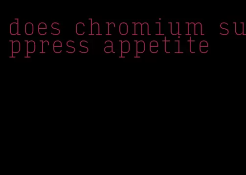 does chromium suppress appetite
