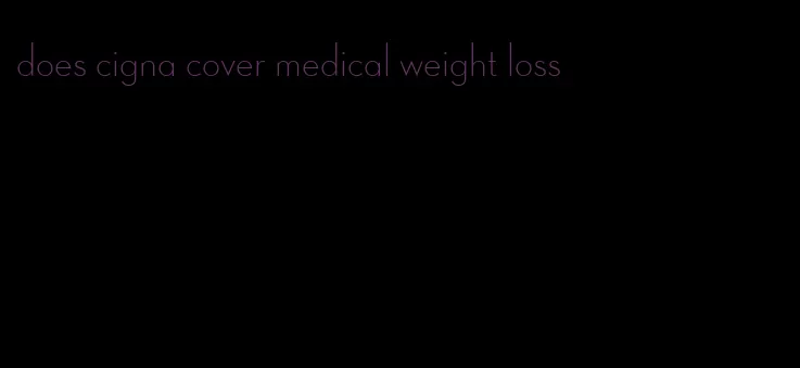 does cigna cover medical weight loss