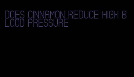does cinnamon reduce high blood pressure