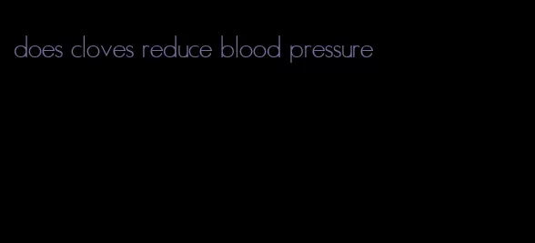 does cloves reduce blood pressure