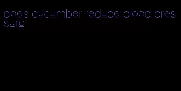 does cucumber reduce blood pressure