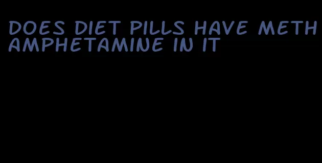 does diet pills have methamphetamine in it