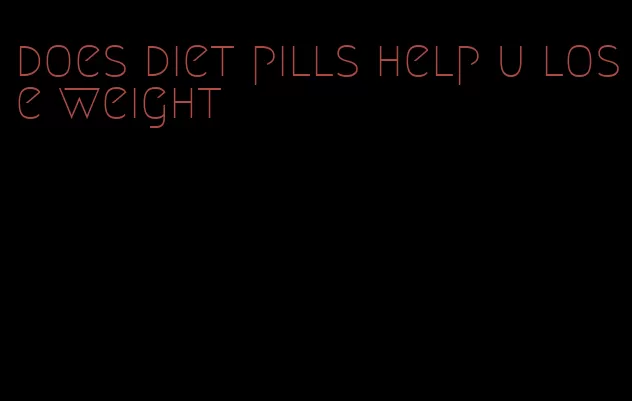 does diet pills help u lose weight