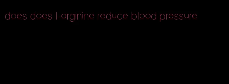 does does l-arginine reduce blood pressure