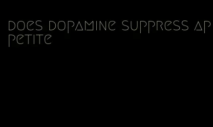 does dopamine suppress appetite