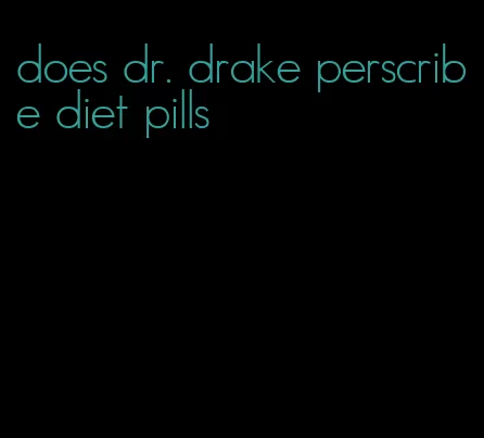 does dr. drake perscribe diet pills