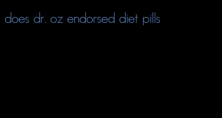 does dr. oz endorsed diet pills