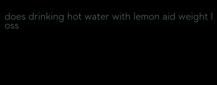 does drinking hot water with lemon aid weight loss