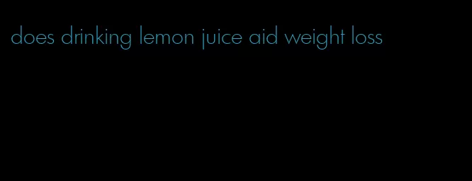 does drinking lemon juice aid weight loss