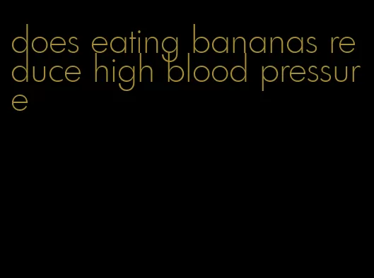does eating bananas reduce high blood pressure